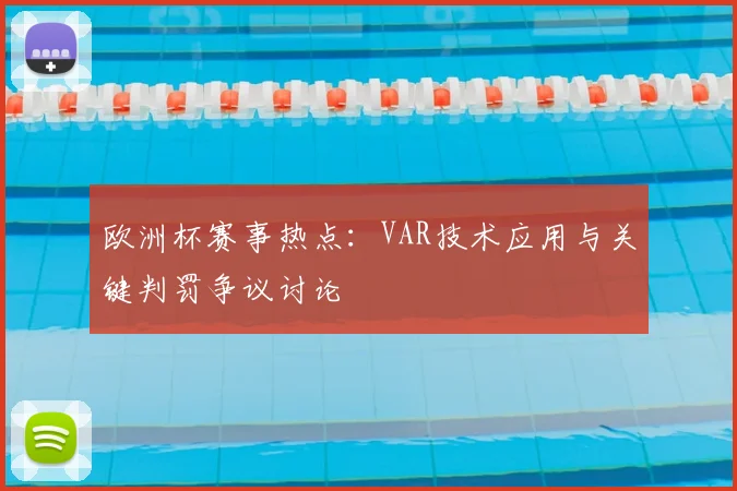 欧洲杯赛事热点:VAR技术应用与关键判罚争议讨论